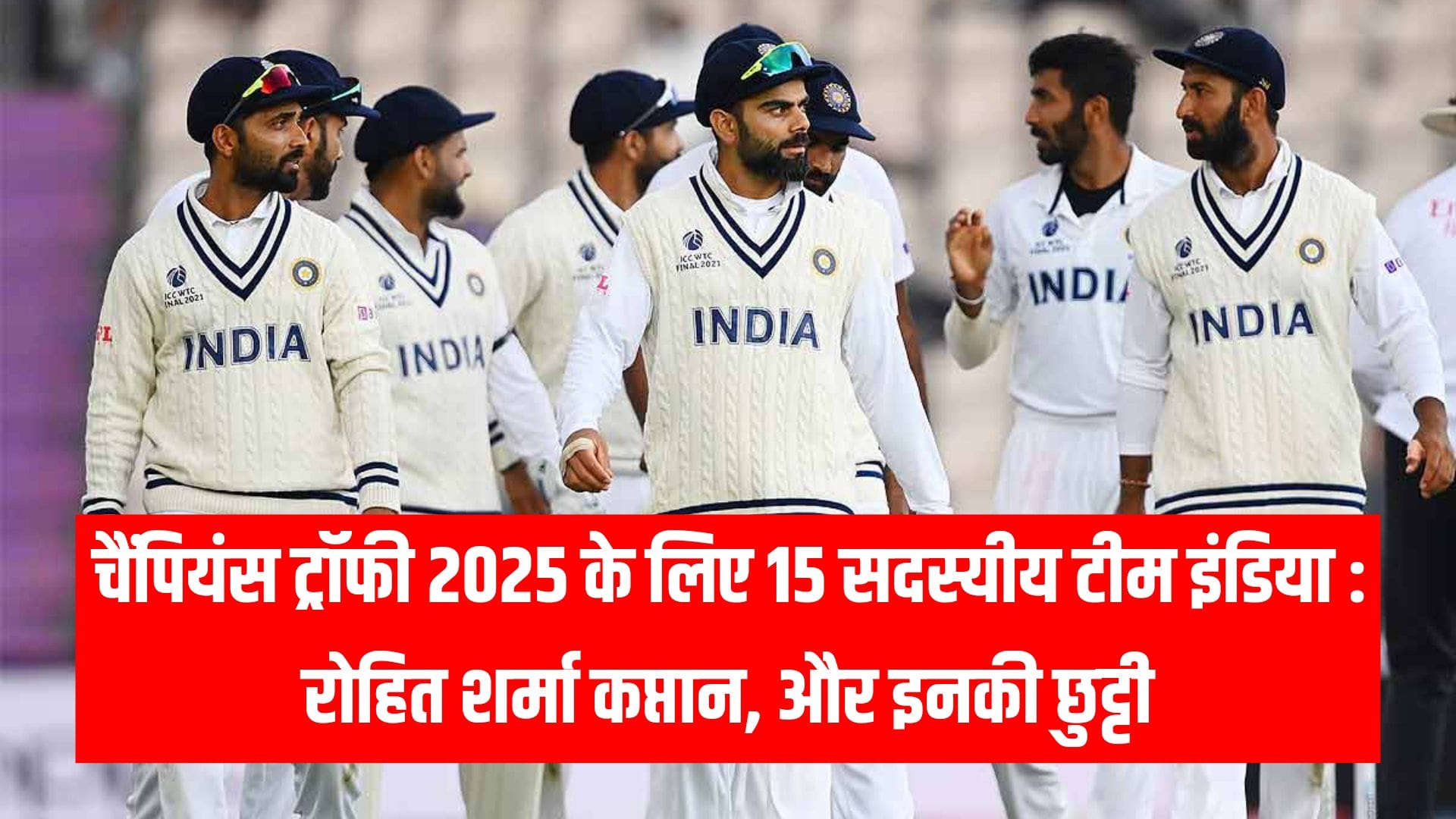 चैंपियंस ट्रॉफी 2025 के लिए 15 सदस्यीय टीम इंडिया : रोहित शर्मा कप्तान, और इनकी छुट्टी